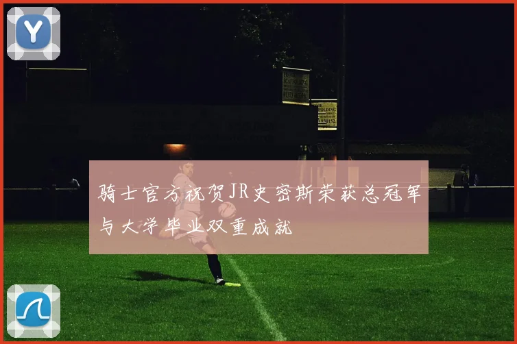 骑士官方祝贺JR史密斯荣获总冠军与大学毕业双重成就