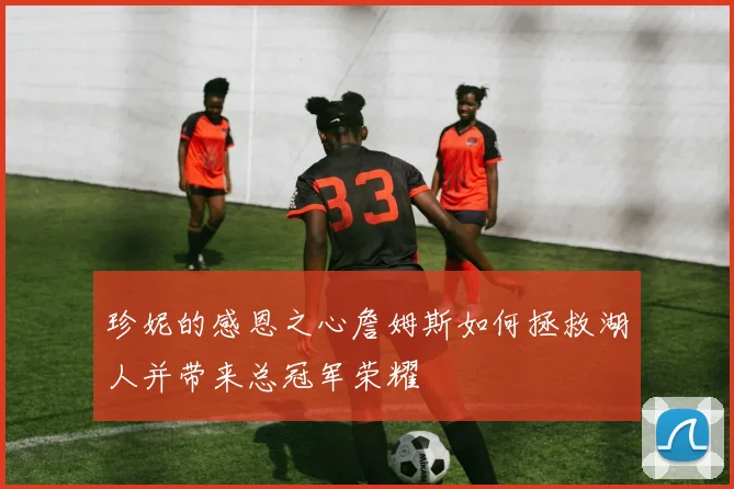 珍妮的感恩之心詹姆斯如何拯救湖人并带来总冠军荣耀